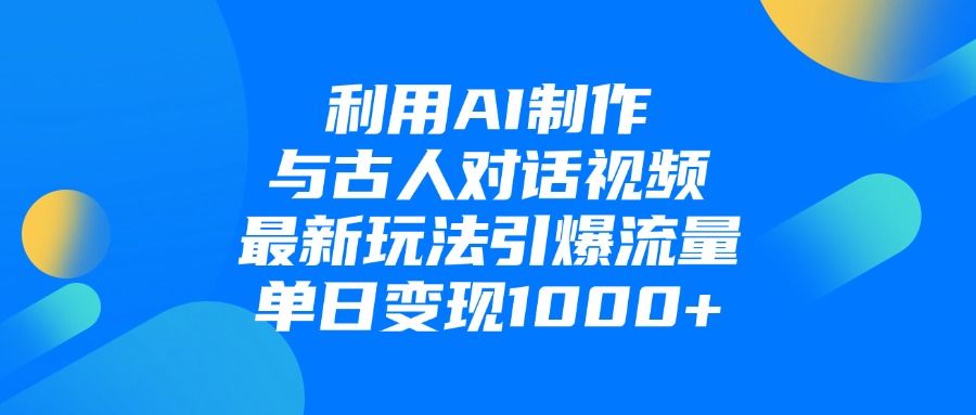 利用AI制作，与古人对话的视频，最新玩法引爆流量，单日变现1000+-洛柒笔记