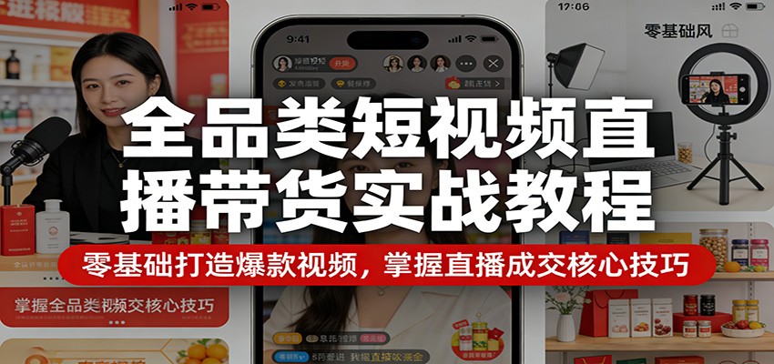 全品类短视频直播带货实战教程：零基础打造爆款视频，掌握直播成交核心技巧-洛柒笔记