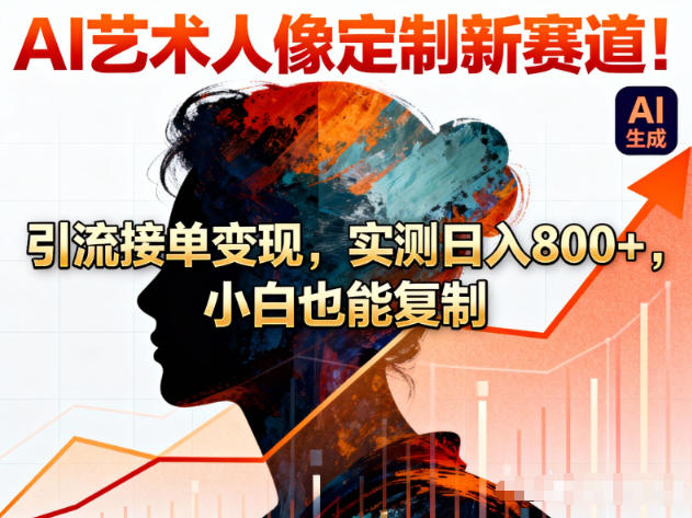 AI艺术人像定制新赛道！引流接单变现，实测日入8张+，小白也能复制-洛柒笔记