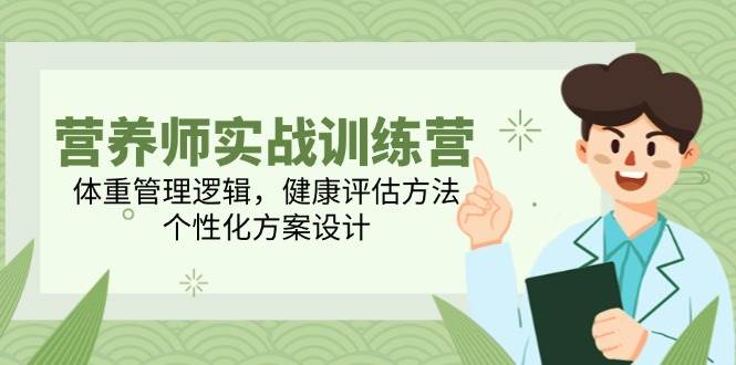 （14908期）营养师实战训练营，体重管理逻辑，健康评估方法，个性化方案设计-洛柒笔记