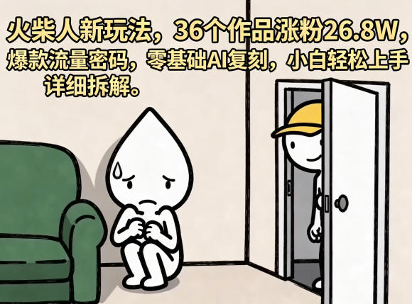火柴人新玩法，36个作品涨粉26.8W，爆款流量密码，零基础AI复刻，小白轻松上手，详细拆解-洛柒笔记