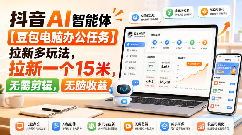 抖音AI智能体【豆包电脑办公任务】拉新多玩法，拉新一个15米，无需剪辑，无脑收益-洛柒笔记