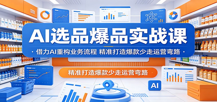 AI选品爆品实战课：借力AI重构业务流程，精准打造爆款少走运营弯路-洛柒笔记