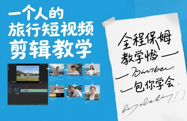 一个人的旅行短视频剪辑教学，全程保姆级教学包你学会-洛柒笔记