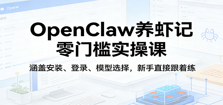 OpenClaw养虾记零门槛实操课：涵盖安装、登录、模型选择，新手直接跟着练（更新）-洛柒笔记