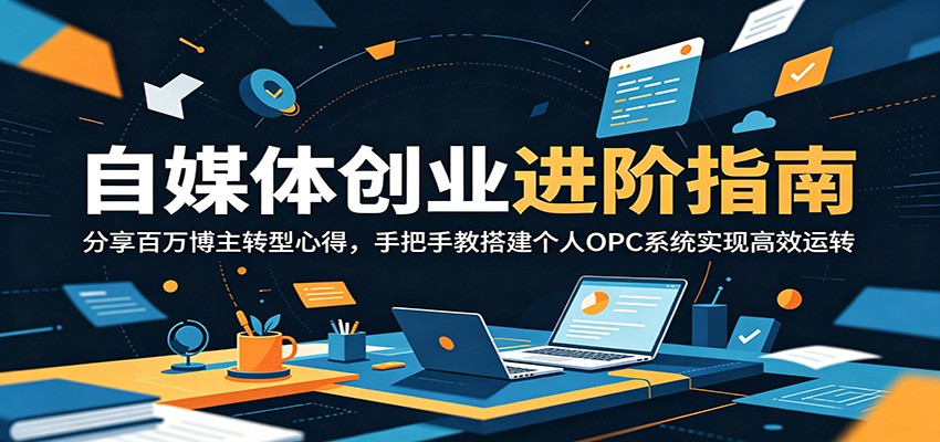 自媒体创业进阶指南：分享百万博主转型心得，手把手教搭建个人OPC系统实现高效运转-洛柒笔记