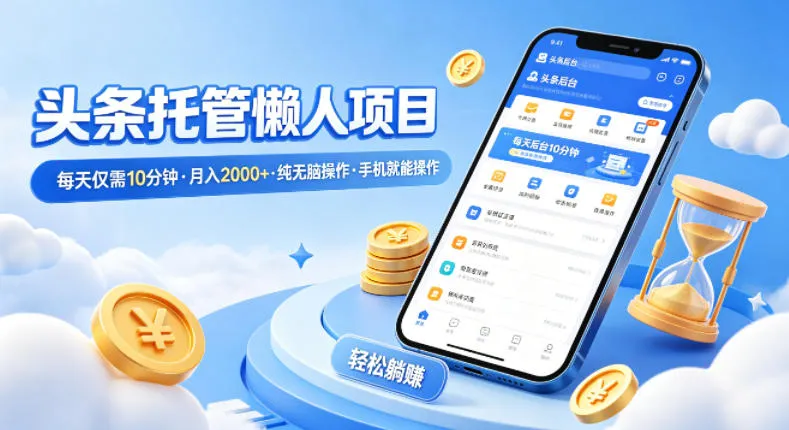 头条托管懒人项目,每天仅需10分钟,月入2000+,纯无脑操作,手机就能操作-洛柒笔记