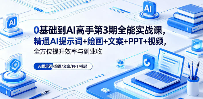 0基础到AI高手第3期全能实战课，精通AI提示词+绘画+文案+PPT+视频，全方位提升效率与副业收益-洛柒笔记