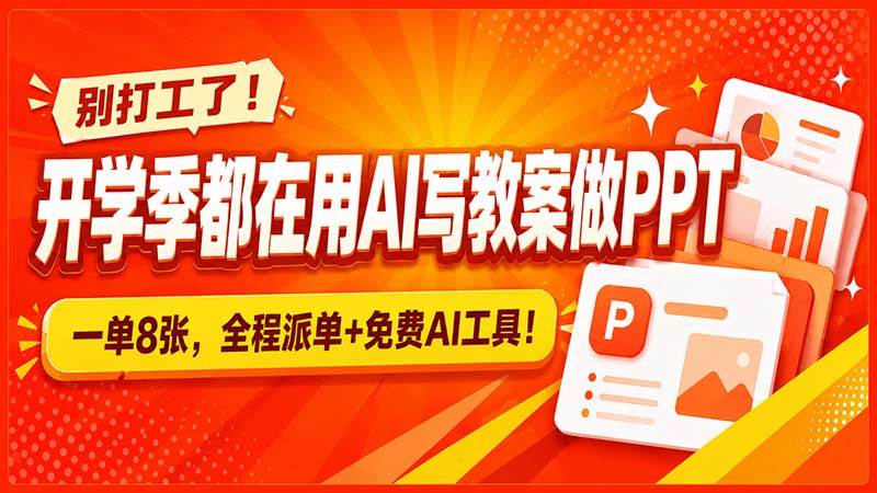 （20135期）别打工了！开学季都在用AI写教案做PPT，一单8张，全程派单+免费AI工具！-洛柒笔记