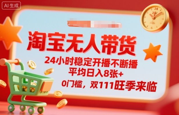 淘宝无人带货，24小时稳定开播不断播，平均日入8张+，0门槛，双11旺季来临-洛柒笔记