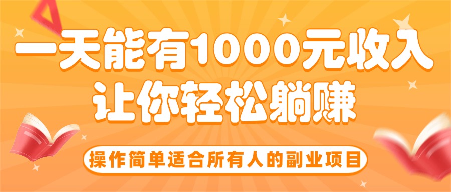 操作简单适合所有人的副业项目，一天能有1000元收入，让你轻松躺赚！-洛柒笔记