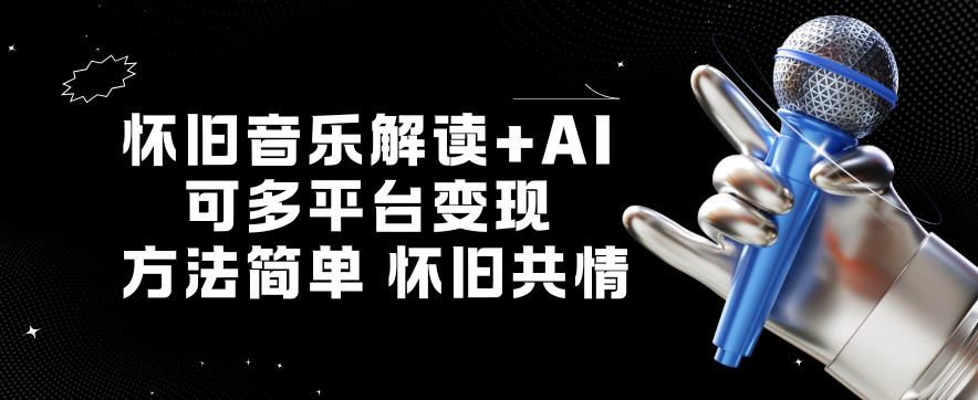 怀旧音乐解读+AI，可多平台变现，方法简单，怀旧共情-洛柒笔记