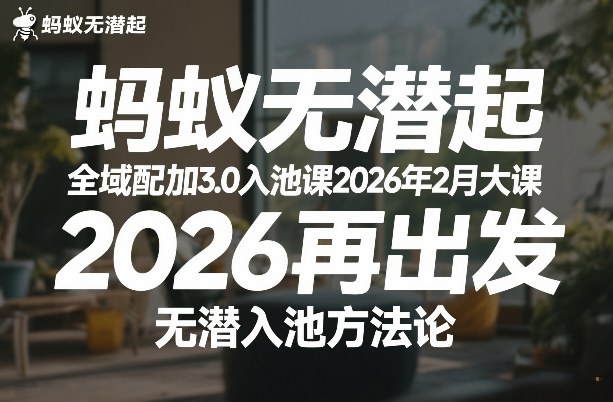 蚂蚁无潜不起全域配抖加3.0入池课2026年2月大课，2026再出发，无潜入池方法论（更新0714）-洛柒笔记