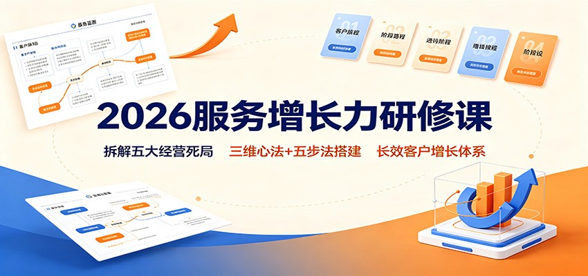 2026服务增长力研修课：拆解五大经营死局，三维心法+五步法搭建长效客户增长体系-洛柒笔记