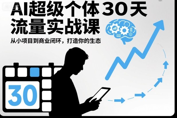 AI超级个体30天流量实战课，从小项目到商业闭环，打造你的生态-洛柒笔记