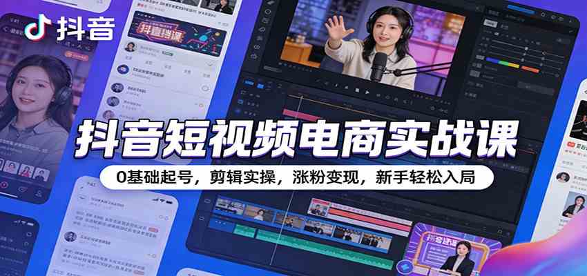 抖音短视频电商实战课：0基础起号，剪辑实操，涨粉变现，新手轻松入局-洛柒笔记