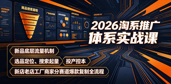 2026淘系推广体系实战课｜新品底层流量机制、选品定位、搜索起量、投产控本、新店老店工厂商家分赛道爆款复制全流程-洛柒笔记
