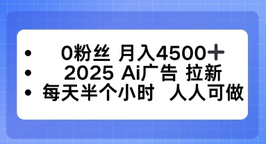 0粉丝月入4.5k+，2025AI广告拉新，每天半个小时，人人可做-洛柒笔记