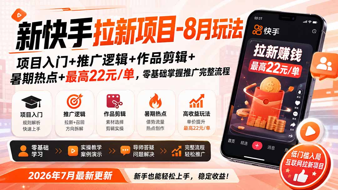 新快手拉新项目-更新0911：项目入门+推广逻辑+作品剪辑+暑期热点+最高22元/单，零基础掌握推广完整流程-洛柒笔记