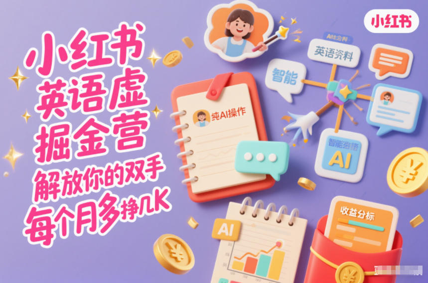 小红书英语虚拟资料掘金营，纯AI操作，解放你的双手，每个月多挣几K-洛柒笔记