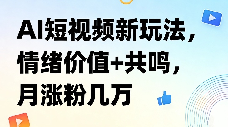 AI短视频新玩法，情绪价值+共鸣，月涨粉几万-洛柒笔记