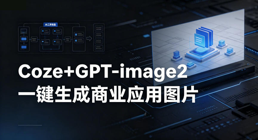 【Coze工作流搭建实操教程】coze+GPT-image2一键生成商业应用图片，全流程保姆级教学-洛柒笔记
