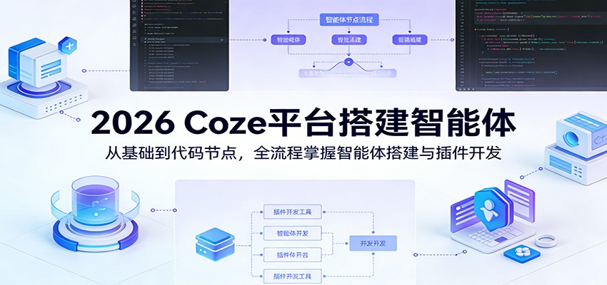 2026 Coze平台搭建智能体：从基础到代码节点，全流程掌握智能体搭建与插件开发-洛柒笔记