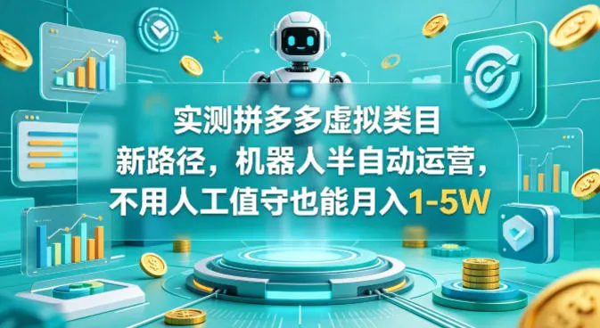 实测拼多多虚拟类目新路径，机器人半自动运营，不用人工值守也能月入1-5W-洛柒笔记