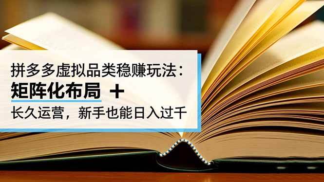（16480期）拼多多虚拟品类稳赚玩法：矩阵化布局 + 长久运营，新手也能日入过千-洛柒笔记