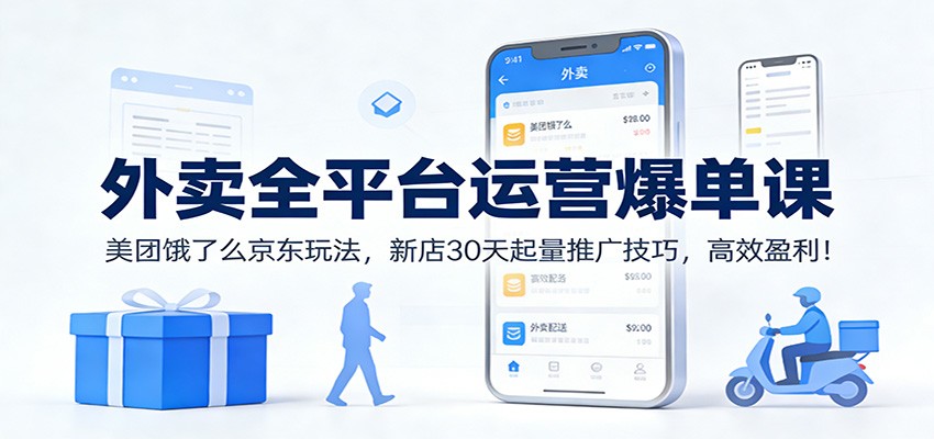 外卖全平台运营爆单课：美团饿了么京东玩法，新店30天起量推广技巧，高效盈利！-洛柒笔记