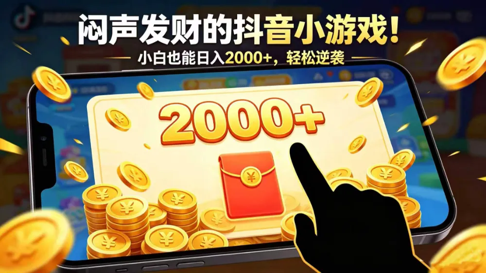闷声发财的抖音小游戏！小白也能日入 2000+，轻松逆袭-洛柒笔记