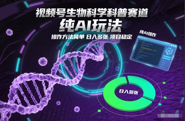 视频号生物科学科普赛道，纯AI玩法，操作方法简单，日入多张，项目稳定-洛柒笔记