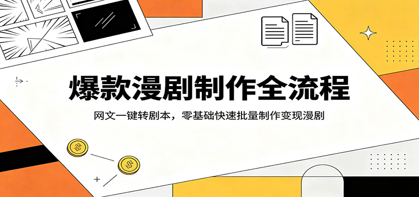 爆款漫剧制作全流程：网文一键转剧本，零基础快速批量制作变现漫剧-洛柒笔记