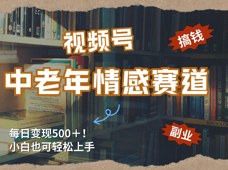 每日5张＋，高流量赛道，视频号中老年情感赛道，学会了你也可以搞到钱-洛柒笔记