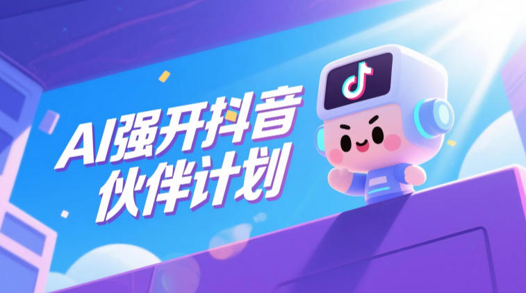 AI强开抖音创作者伙伴计划，轻松拿平台创作收益-洛柒笔记
