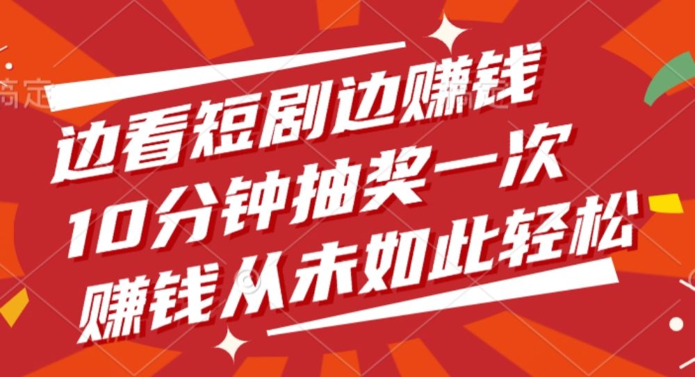 边看短剧边赚钱，10分钟抽奖一次，赚钱从未如此轻松！-洛柒笔记