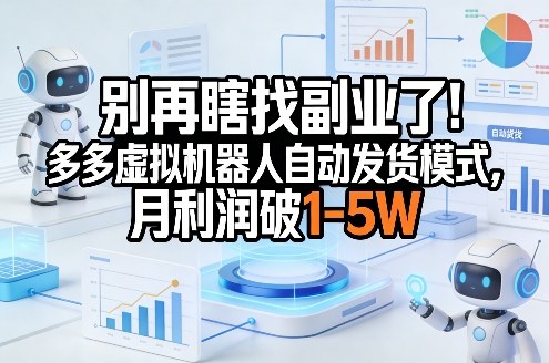 别再瞎找副业了！多多虚拟机器人自动发货模式，月利润破1-5W【揭秘】-洛柒笔记