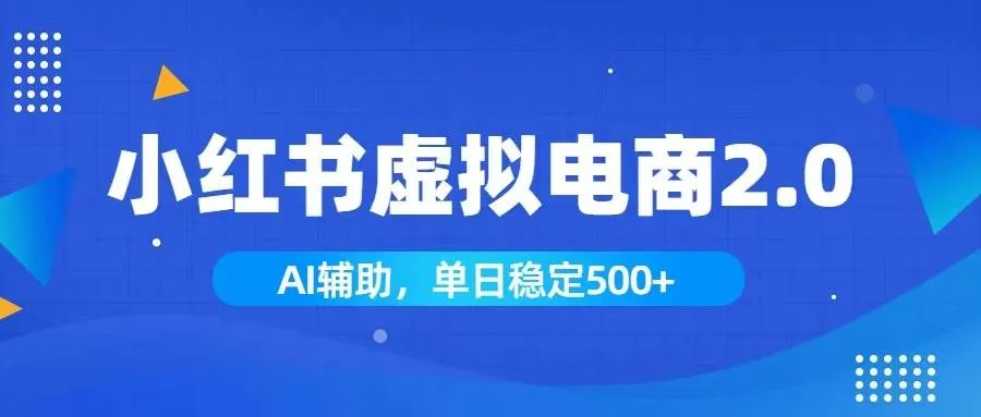 小红书AI虚拟电商2.0，学员实测单日收益1800+，长尾搜索流量持续稳定出单-洛柒笔记