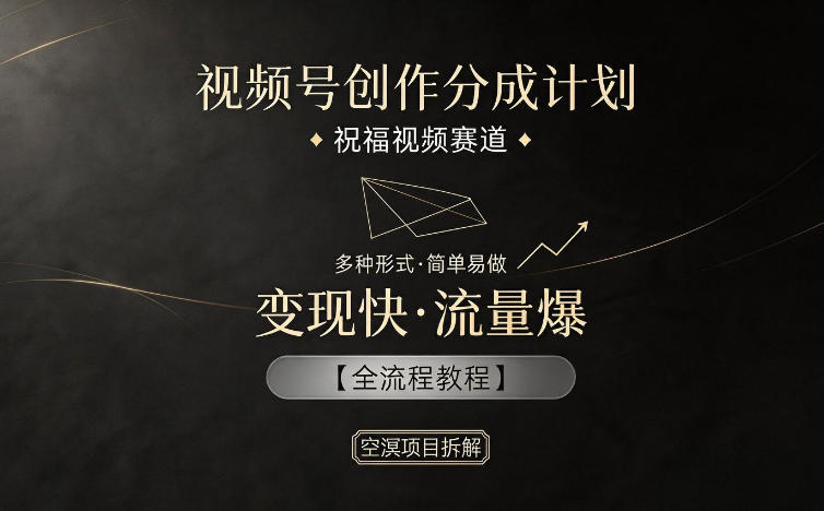 视频号创作分成计划，祝福视频赛道，多种制作形式，简单易做，变现快流量爆【全流程教程】-洛柒笔记
