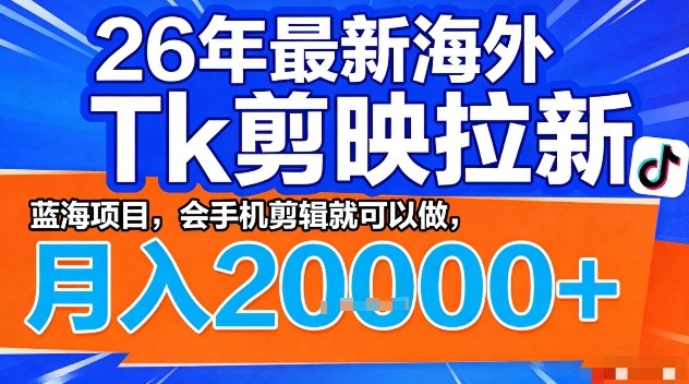 2026年最新海外Tk剪映拉新，蓝海项目，会手机剪辑就可以做，月入2W＋【揭秘】-洛柒笔记