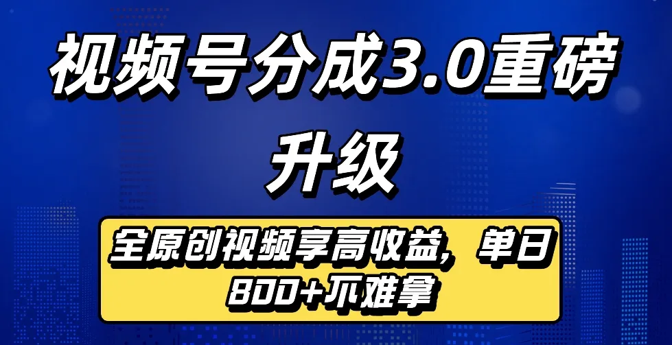 最新视频号分成3.0重磅升级来袭，纯原创视频享高佣，单日稳赚800+-洛柒笔记