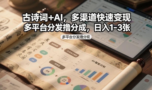 古诗词+AI，多渠道快速变现，多平台分发撸分成，日入1-3张-洛柒笔记