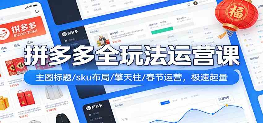 拼多多全玩法运营课：主图标题/sku布局/擎天柱/春节运营，极速起量-洛柒笔记