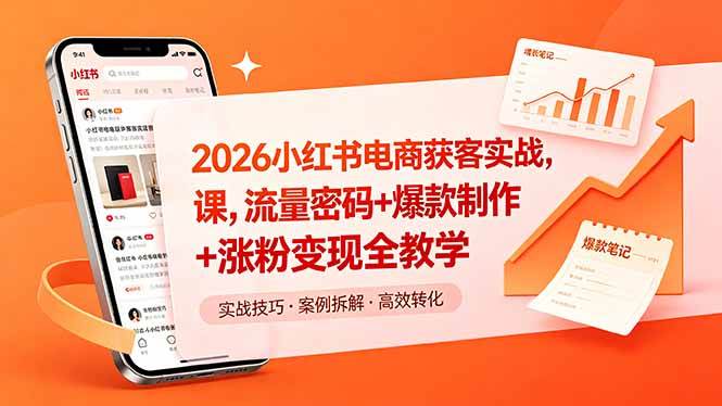 （18525期）2026小红书电商获客实战课，流量密码+爆款制作+涨粉变现全教学-洛柒笔记