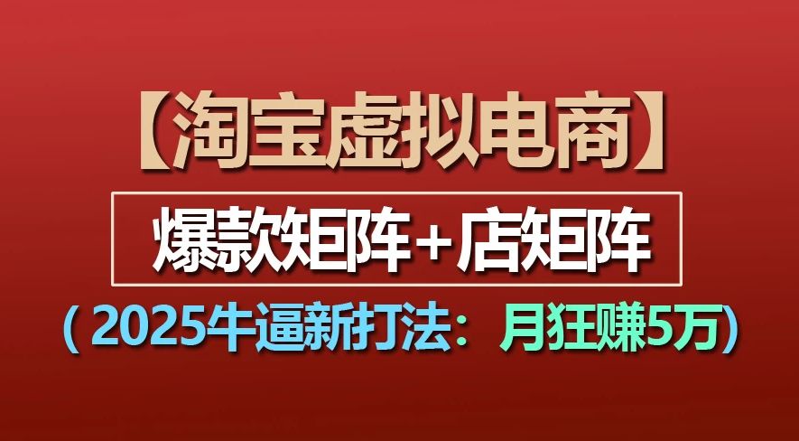 淘宝虚拟项目2025牛X新打法：爆款矩阵+店矩阵，月狂赚5万-洛柒笔记