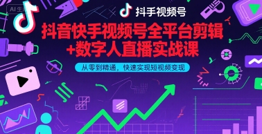 抖音快手视频号全平台剪辑+数字人直播实战课，从零到精通，快速实现短视频变现(更新2026年3月)-洛柒笔记