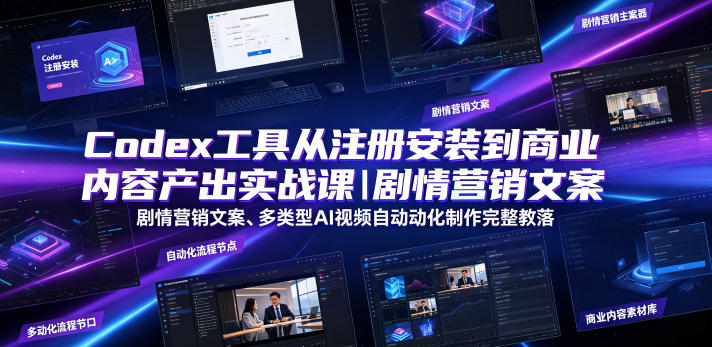 Codex工具从注册安装到商业内容产出实战课｜剧情营销文案、多类型AI视频自动化制作完整落地教程-洛柒笔记