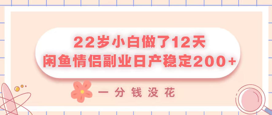 22岁小白做了12天，闲鱼情侣副业日产稳定2张+，一分钱没花-洛柒笔记