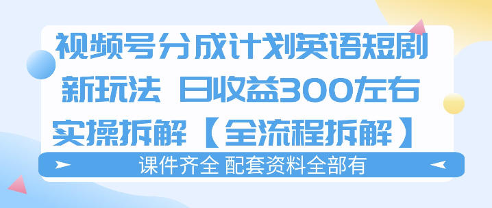 视频号分成计划，英语短剧新玩法，日收3张+实操全流程拆解-洛柒笔记