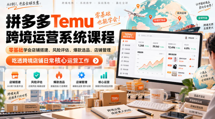 Temu跨境拼多多运营系统课程，零基础学会店铺搭建、风险评估、爆款选品、店铺管理，吃透跨境店铺日常核心运营工作-洛柒笔记